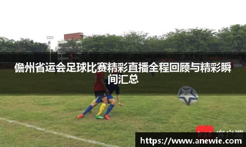 儋州省运会足球比赛精彩直播全程回顾与精彩瞬间汇总