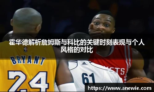 霍华德解析詹姆斯与科比的关键时刻表现与个人风格的对比
