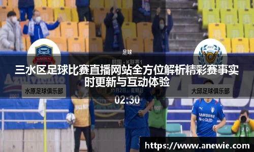 三水区足球比赛直播网站全方位解析精彩赛事实时更新与互动体验