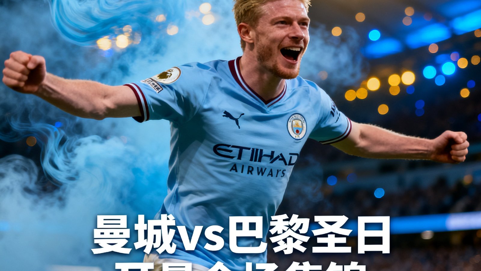 曼城对阵巴黎圣日耳曼全场集锦封面图，德布劳内庆祝进球瞬间，背景是蓝色烟雾和灯光
